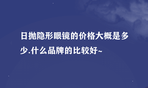 日抛隐形眼镜的价格大概是多少.什么品牌的比较好~