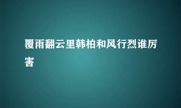 覆雨翻云里韩柏和风行烈谁厉害