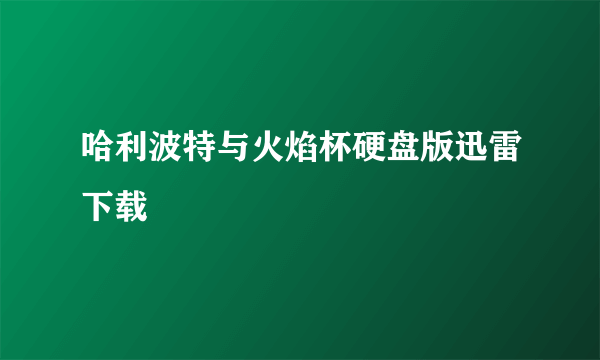 哈利波特与火焰杯硬盘版迅雷下载