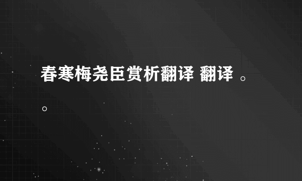 春寒梅尧臣赏析翻译 翻译 。。