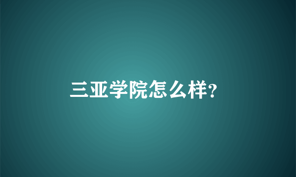 三亚学院怎么样？