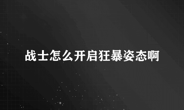 战士怎么开启狂暴姿态啊