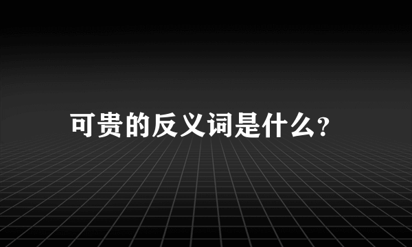 可贵的反义词是什么？