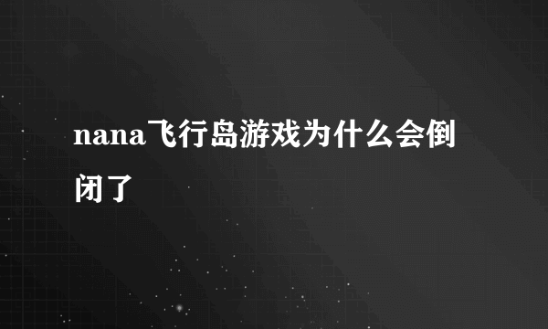 nana飞行岛游戏为什么会倒闭了