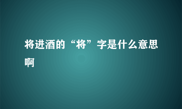 将进酒的“将”字是什么意思啊