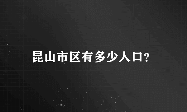 昆山市区有多少人口？