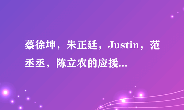 蔡徐坤，朱正廷，Justin，范丞丞，陈立农的应援口号有哪些？