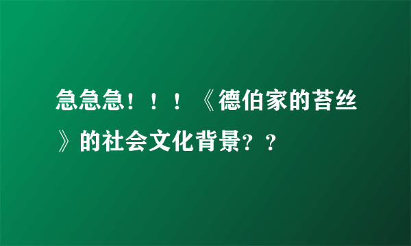 急急急！！！《德伯家的苔丝》的社会文化背景？？