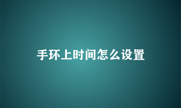 手环上时间怎么设置