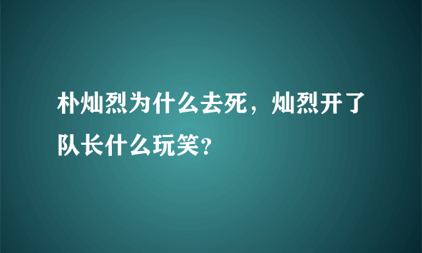 朴灿烈为什么去死，灿烈开了队长什么玩笑？