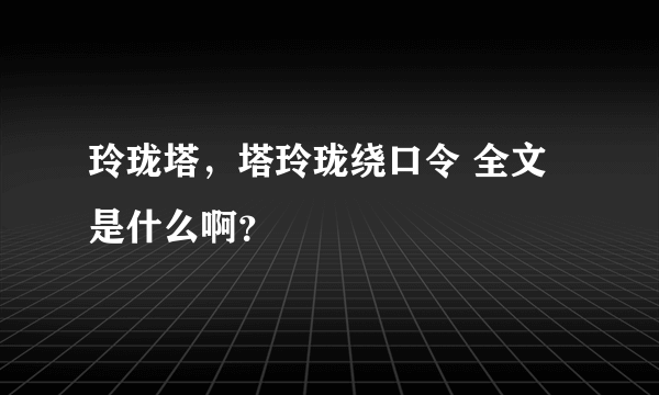 玲珑塔，塔玲珑绕口令 全文是什么啊？