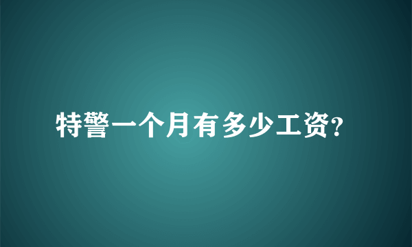 特警一个月有多少工资？