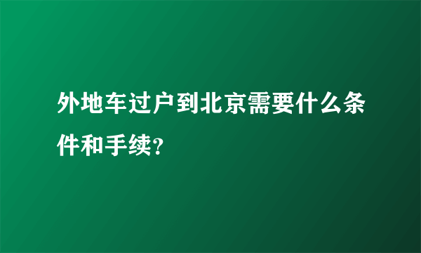 外地车过户到北京需要什么条件和手续？