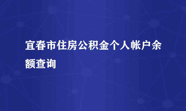 宜春市住房公积金个人帐户余额查询