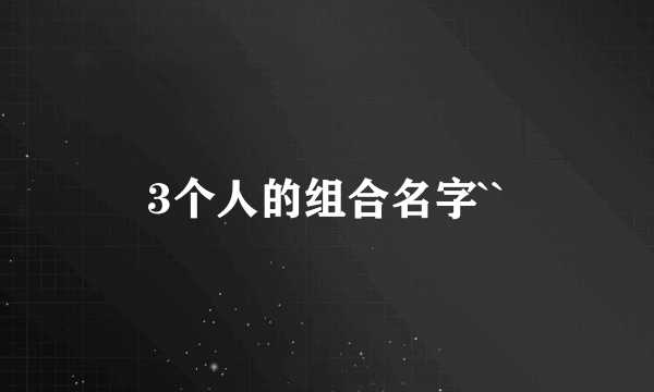 3个人的组合名字``