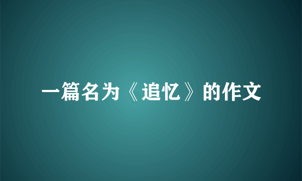 一篇名为《追忆》的作文