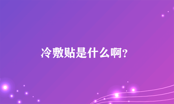 冷敷贴是什么啊？