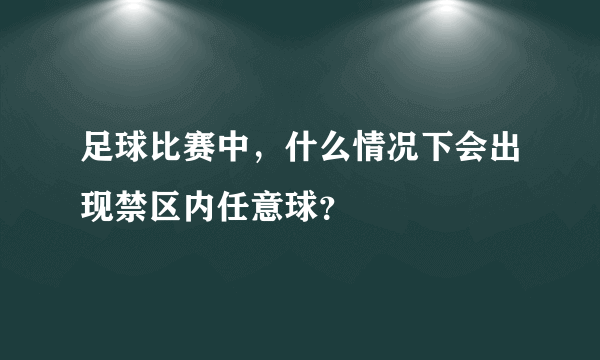 足球比赛中，什么情况下会出现禁区内任意球？