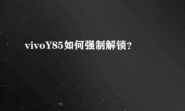 vivoY85如何强制解锁？