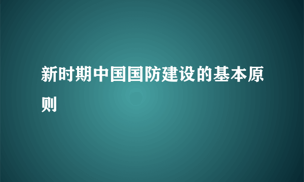 新时期中国国防建设的基本原则