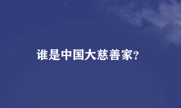 谁是中国大慈善家？