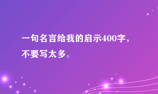 一句名言给我的启示400字，不要写太多。