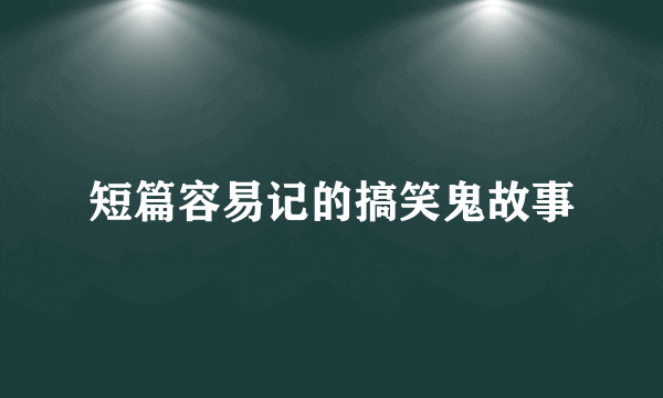 短篇容易记的搞笑鬼故事