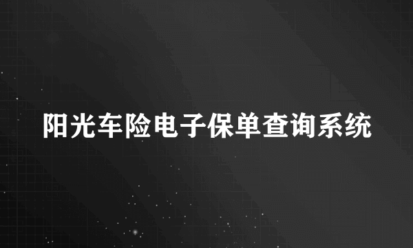 阳光车险电子保单查询系统