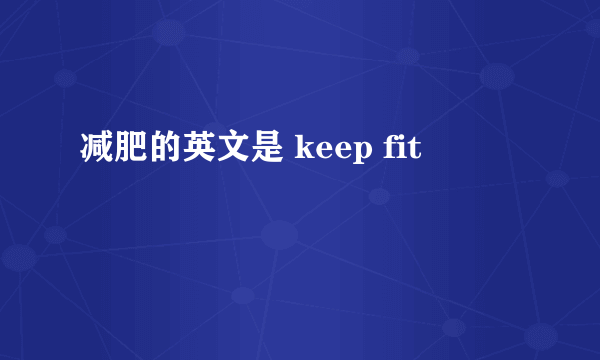 减肥的英文是 keep fit