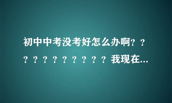 初中中考没考好怎么办啊？？？？？？？？？？？我现在好郁闷。。