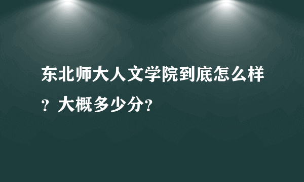 东北师大人文学院到底怎么样？大概多少分？