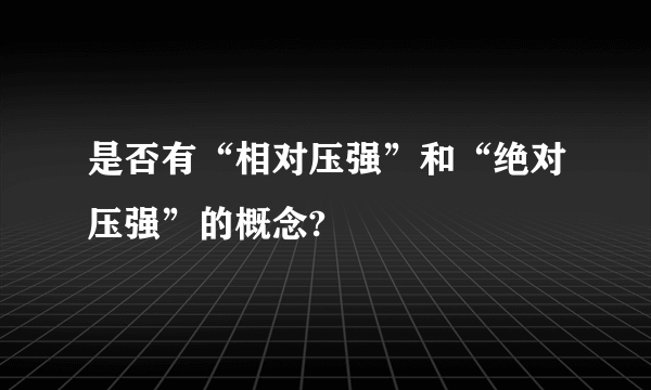 是否有“相对压强”和“绝对压强”的概念?