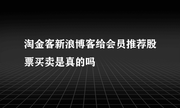 淘金客新浪博客给会员推荐股票买卖是真的吗