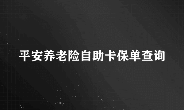 平安养老险自助卡保单查询