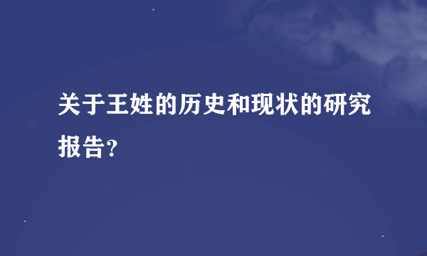 关于王姓的历史和现状的研究报告？