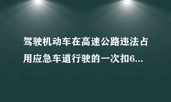 驾驶机动车在高速公路违法占用应急车道行驶的一次扣6分中的“违法占用”是指什么？