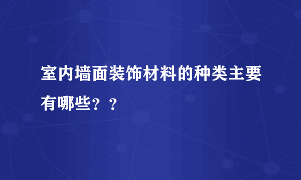 室内墙面装饰材料的种类主要有哪些？？