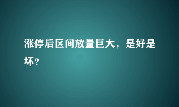 涨停后区间放量巨大，是好是坏？