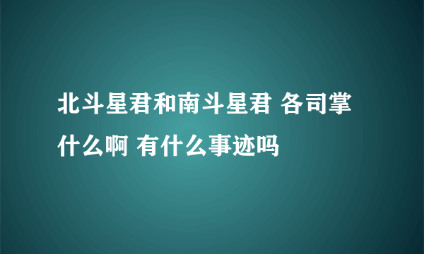 北斗星君和南斗星君 各司掌什么啊 有什么事迹吗