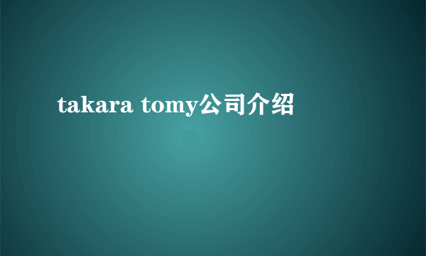 takara tomy公司介绍