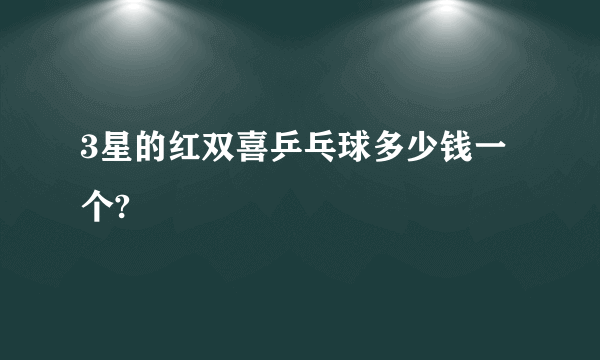 3星的红双喜乒乓球多少钱一个?