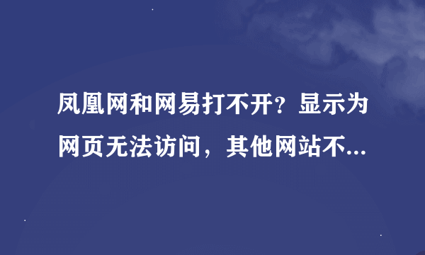 凤凰网和网易打不开？显示为网页无法访问，其他网站不受影响。