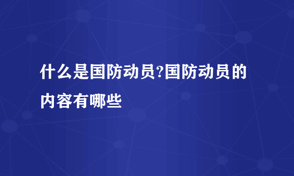 什么是国防动员?国防动员的内容有哪些