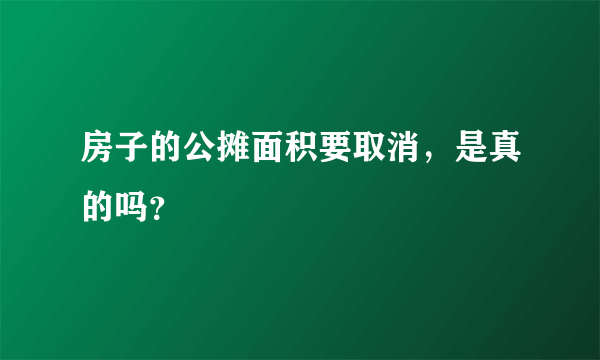 房子的公摊面积要取消，是真的吗？