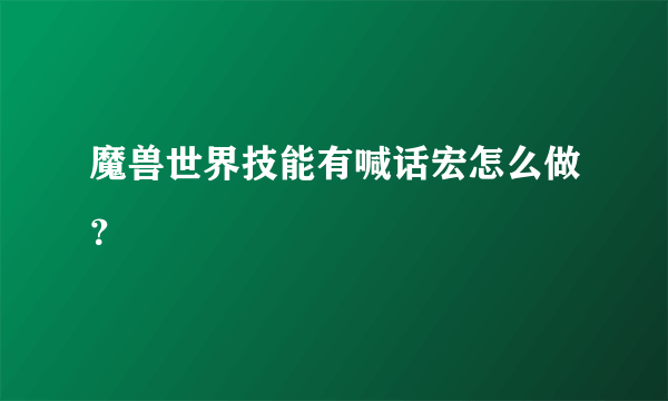 魔兽世界技能有喊话宏怎么做？