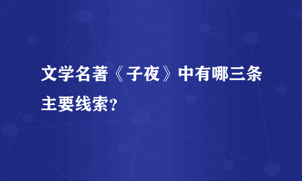 文学名著《子夜》中有哪三条主要线索？