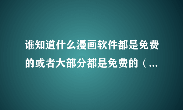 谁知道什么漫画软件都是免费的或者大部分都是免费的（免费漫画全集）（免费）（免费）（免费）