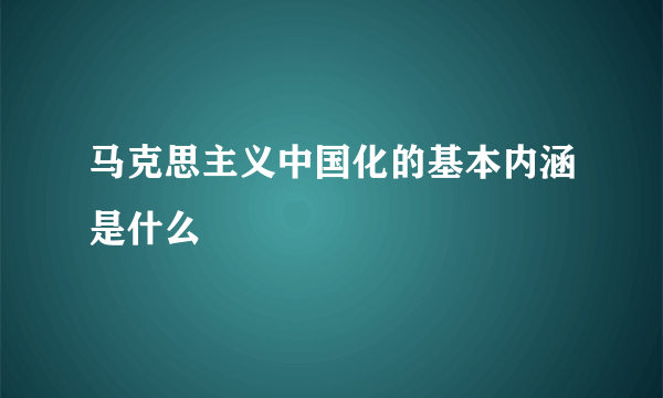 马克思主义中国化的基本内涵是什么