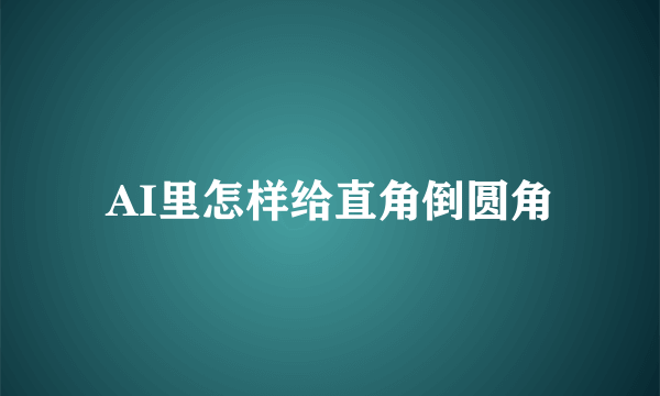 AI里怎样给直角倒圆角