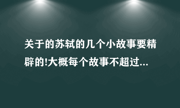 关于的苏轼的几个小故事要精辟的!大概每个故事不超过200字!